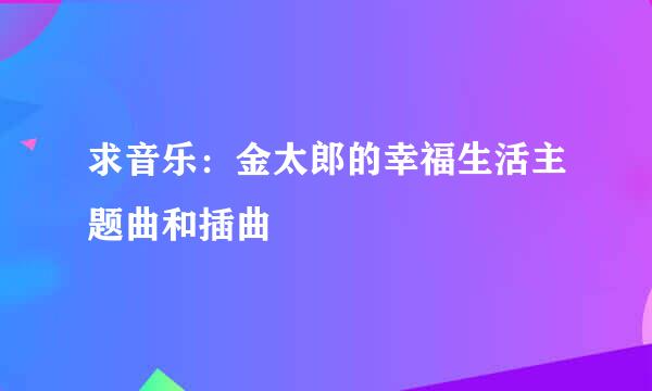 求音乐：金太郎的幸福生活主题曲和插曲