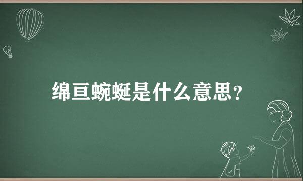 绵亘蜿蜒是什么意思？