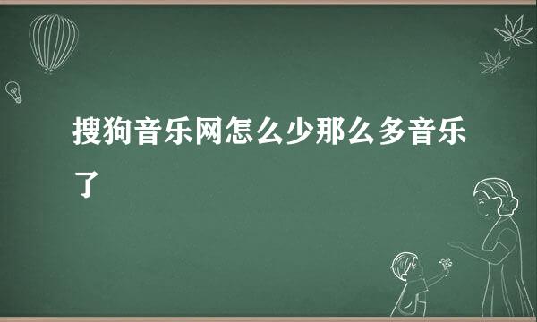 搜狗音乐网怎么少那么多音乐了