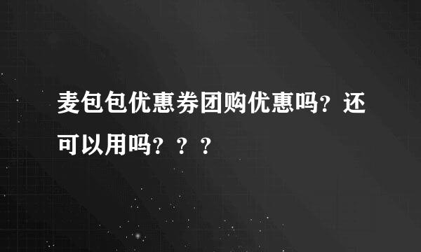 麦包包优惠券团购优惠吗？还可以用吗？？？