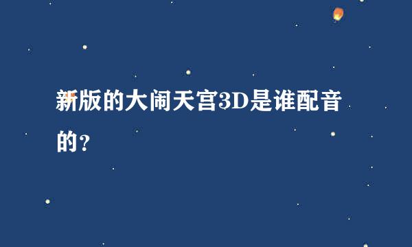 新版的大闹天宫3D是谁配音的？