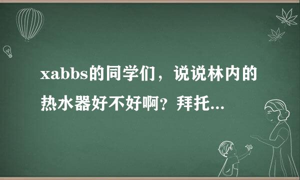 xabbs的同学们，说说林内的热水器好不好啊？拜托各位大神