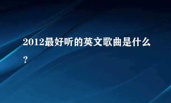 2012最好听的英文歌曲是什么？