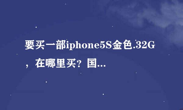 要买一部iphone5S金色.32G，在哪里买？国美和苏宁的价格是多少