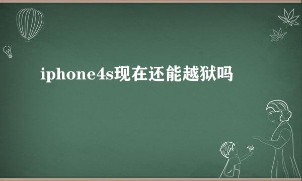 iphone4s现在还能越狱吗