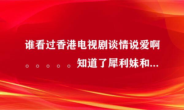 谁看过香港电视剧谈情说爱啊。。。。。知道了犀利妹和景博在一起是第几集吗？？？
