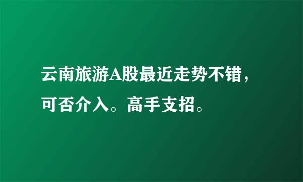 云南旅游A股最近走势不错，可否介入。高手支招。