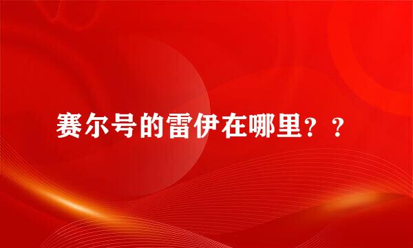 赛尔号的雷伊在哪里？？