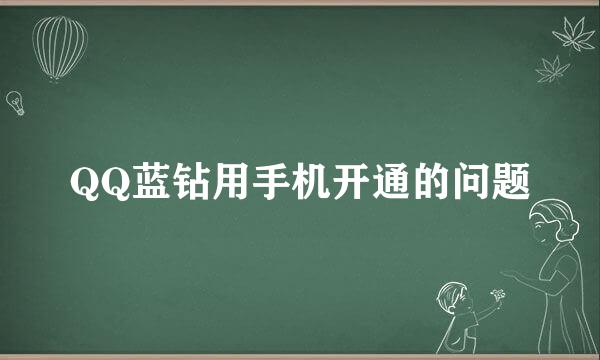 QQ蓝钻用手机开通的问题