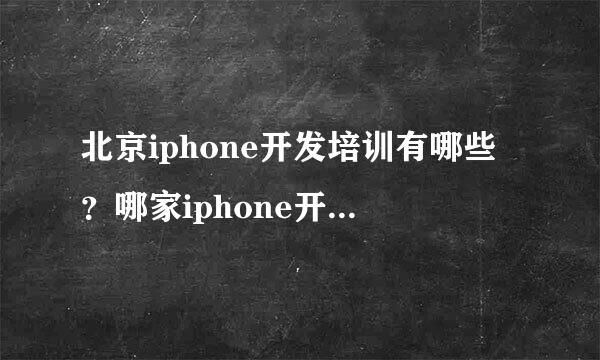 北京iphone开发培训有哪些？哪家iphone开发行业做的最好？