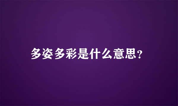 多姿多彩是什么意思？