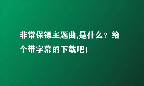 非常保镖主题曲,是什么？给个带字幕的下载吧！