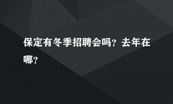 保定有冬季招聘会吗？去年在哪？