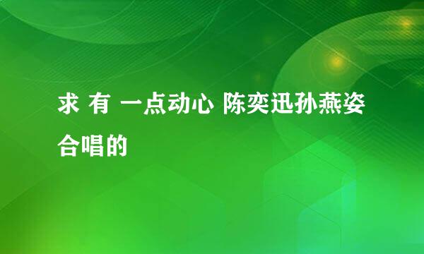 求 有 一点动心 陈奕迅孙燕姿合唱的