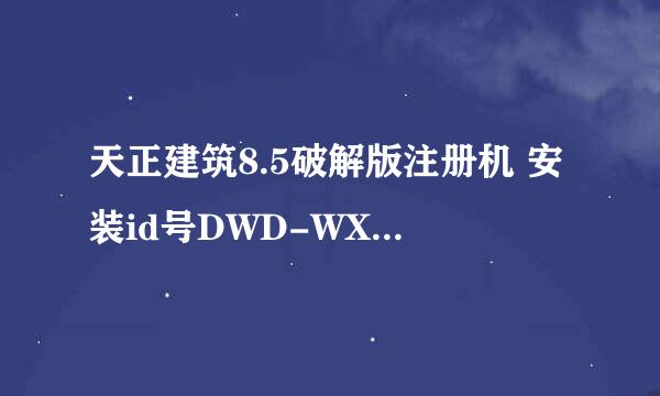 天正建筑8.5破解版注册机 安装id号DWD-WX91A5331132:注册码是多少啊,