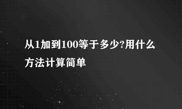 从1加到100等于多少?用什么方法计算简单