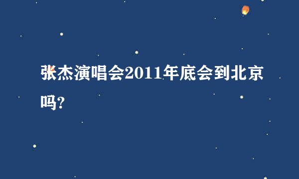 张杰演唱会2011年底会到北京吗?