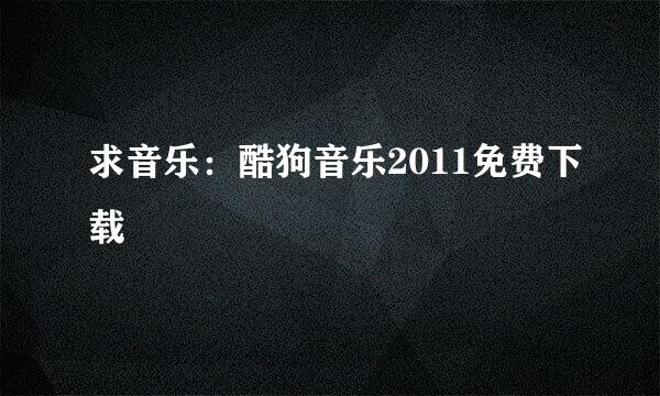 求音乐：酷狗音乐2011免费下载