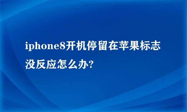 iphone8开机停留在苹果标志没反应怎么办?