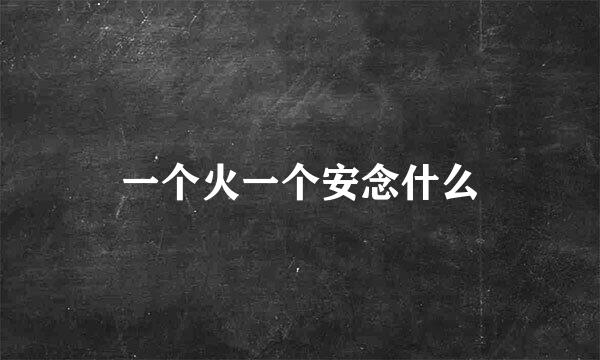 一个火一个安念什么