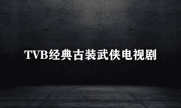 TVB经典古装武侠电视剧