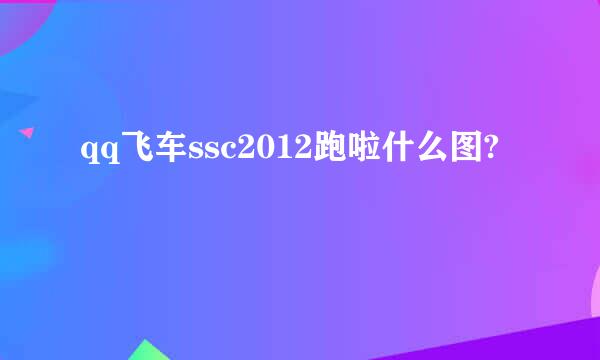 qq飞车ssc2012跑啦什么图?