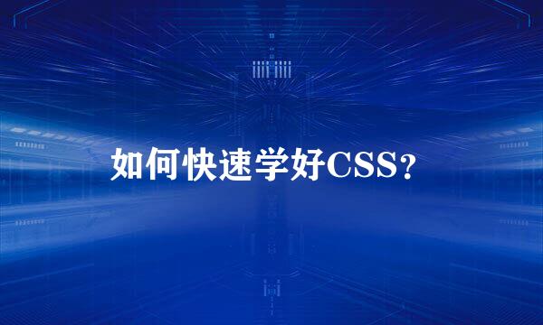 如何快速学好CSS？