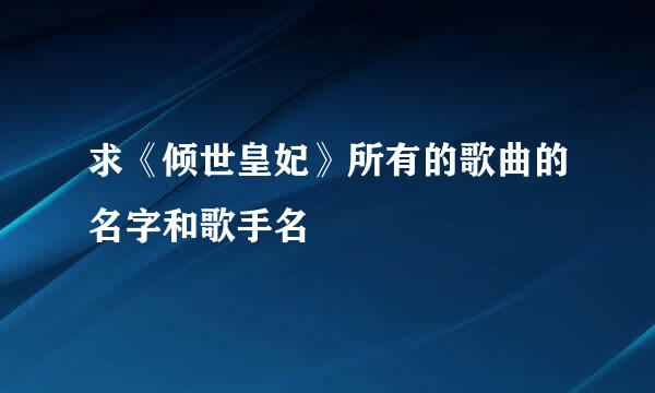 求《倾世皇妃》所有的歌曲的名字和歌手名