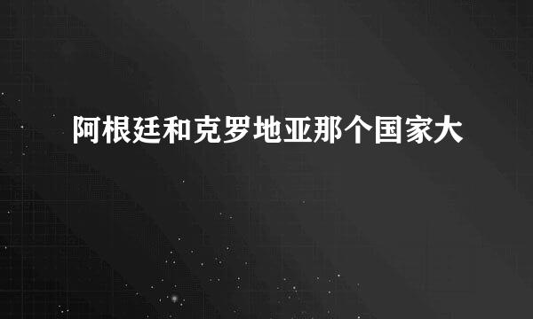 阿根廷和克罗地亚那个国家大