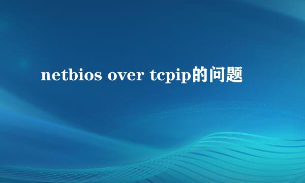 netbios over tcpip的问题