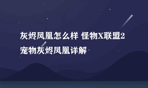 灰烬凤凰怎么样 怪物X联盟2宠物灰烬凤凰详解