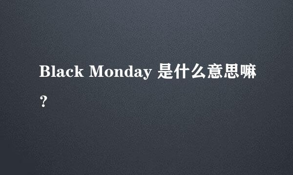 Black Monday 是什么意思嘛？