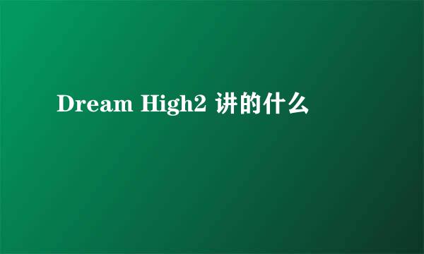 Dream High2 讲的什么