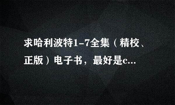 求哈利波特1-7全集（精校、正版）电子书，最好是chm的 yuyang12677（126的youxiang）