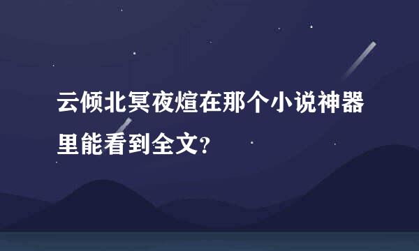 云倾北冥夜煊在那个小说神器里能看到全文？