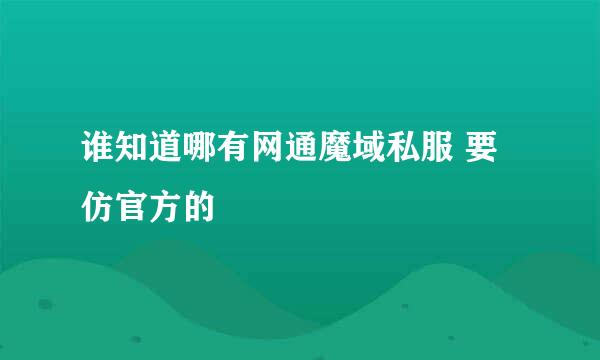 谁知道哪有网通魔域私服 要仿官方的