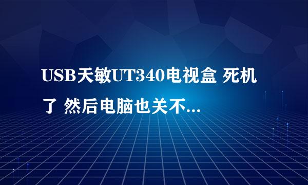 USB天敏UT340电视盒 死机了 然后电脑也关不了机了。