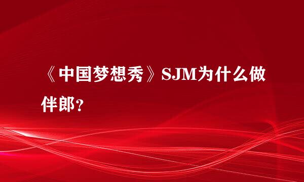 《中国梦想秀》SJM为什么做伴郎？