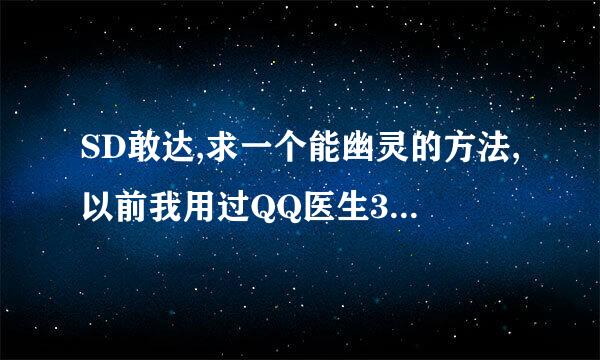 SD敢达,求一个能幽灵的方法,以前我用过QQ医生3.0是可以,现在任务频道卡图的大神用的还是QQ医生吗?