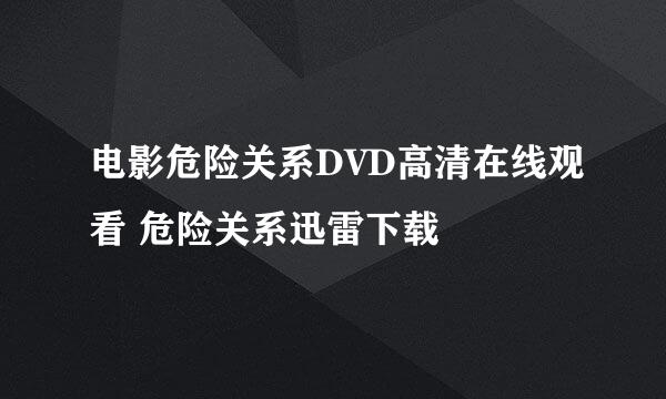 电影危险关系DVD高清在线观看 危险关系迅雷下载