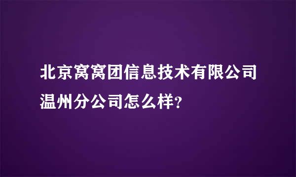 北京窝窝团信息技术有限公司温州分公司怎么样？