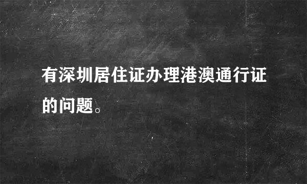 有深圳居住证办理港澳通行证的问题。