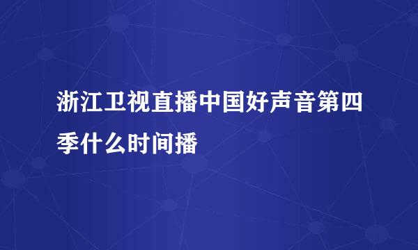 浙江卫视直播中国好声音第四季什么时间播