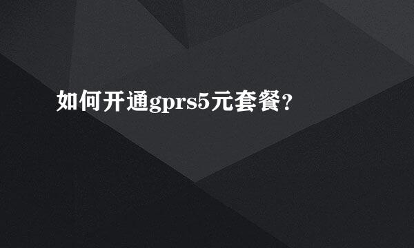 如何开通gprs5元套餐？