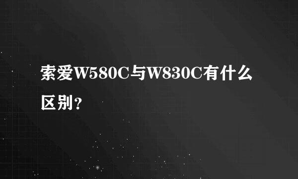 索爱W580C与W830C有什么区别？