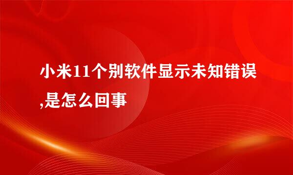 小米11个别软件显示未知错误,是怎么回事