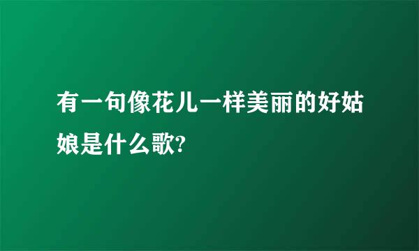 有一句像花儿一样美丽的好姑娘是什么歌?