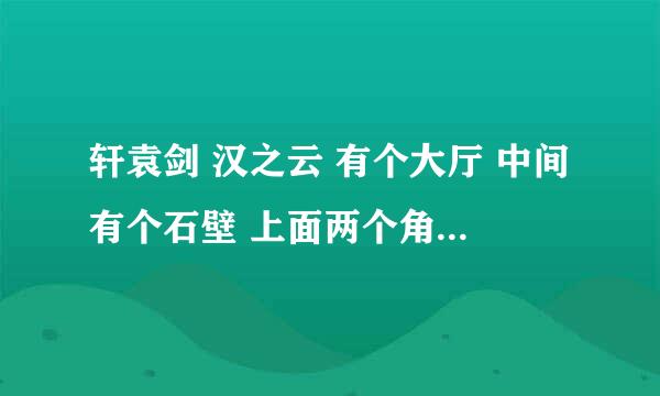 轩袁剑 汉之云 有个大厅 中间有个石壁 上面两个角有俩园球 下面俩球 一按哪个门就会开关的 那个要怎么...