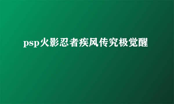 psp火影忍者疾风传究极觉醒