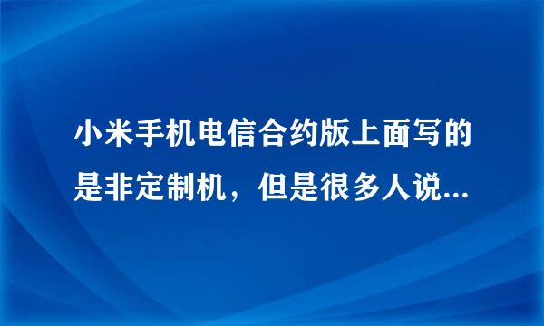 小米手机电信合约版上面写的是非定制机，但是很多人说是定制机 电信合约版到底是定制机还是非定制